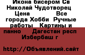 Икона бисером Св.Николай Чудотворец › Цена ­ 10 000 - Все города Хобби. Ручные работы » Картины и панно   . Дагестан респ.,Избербаш г.